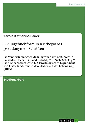 Die Tagebuchform in Kierkegaards pseudonymen Schriften: Ein Vergleich zwischen dem Tagebuch des Verführers in Entweder/Oder (1843) und ¿Schuldig?¿ ¿ ... in den Stadien auf des Lebens Weg (1845)