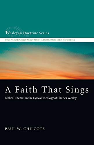 A Faith That Sings: Biblical Themes in the Lyrical Theology of Charles Wesley (Wesleyan Doctrine, Band 12)