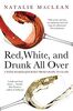 Red, White, and Drunk All Over: A Wine-soaked Journey from Grape to Glass