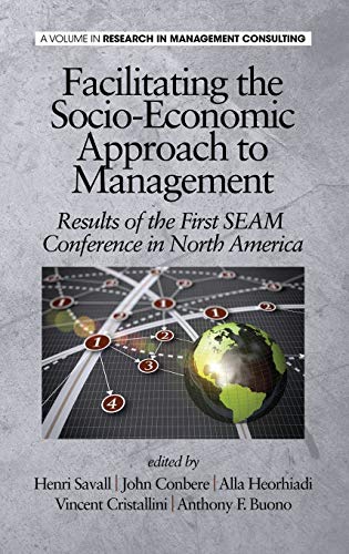 Facilitating the Socio-Economic Approach to Management: Results of the First Seam Conference in North America (Hc) (Research in Management Consulting)