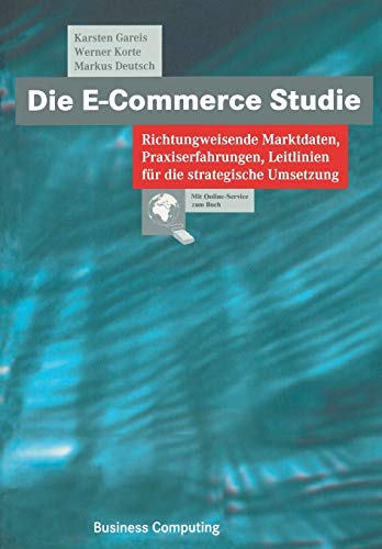 Die E-Commerce Studie: Richtungweisende Marktdaten, Praxiserfahrungen, Leitlinien für die strategische Umsetzung (Business Computing) (German Edition) (XBusiness Computing)