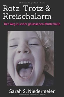 Rotz, Trotz & Kreischalarm: Der Weg zu einer gelassenen Mutterrolle