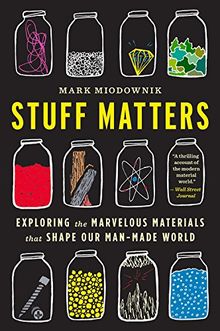 Stuff Matters: Exploring the Marvelous Materials That Shape Our Man-Made World