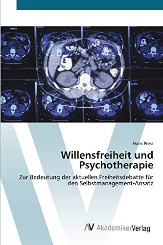 Willensfreiheit und Psychotherapie: Zur Bedeutung der aktuellen Freiheitsdebatte für den Selbstmanagement-Ansatz