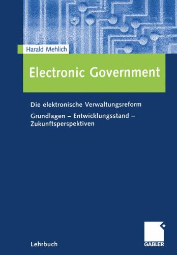 Electronic Government. Die elektronische Verwaltungsreform Grundlagen - Entwicklungsstand - Zukunftsperspektiven: Grundlagen - Entwicklungsstand - Perspektiven