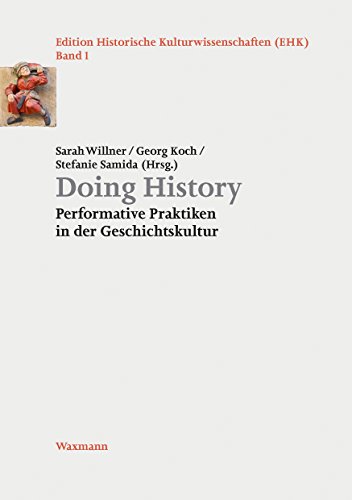 Doing History: Performative Praktiken in der Geschichtskultur (Edition Historische Kulturwissenschaften)
