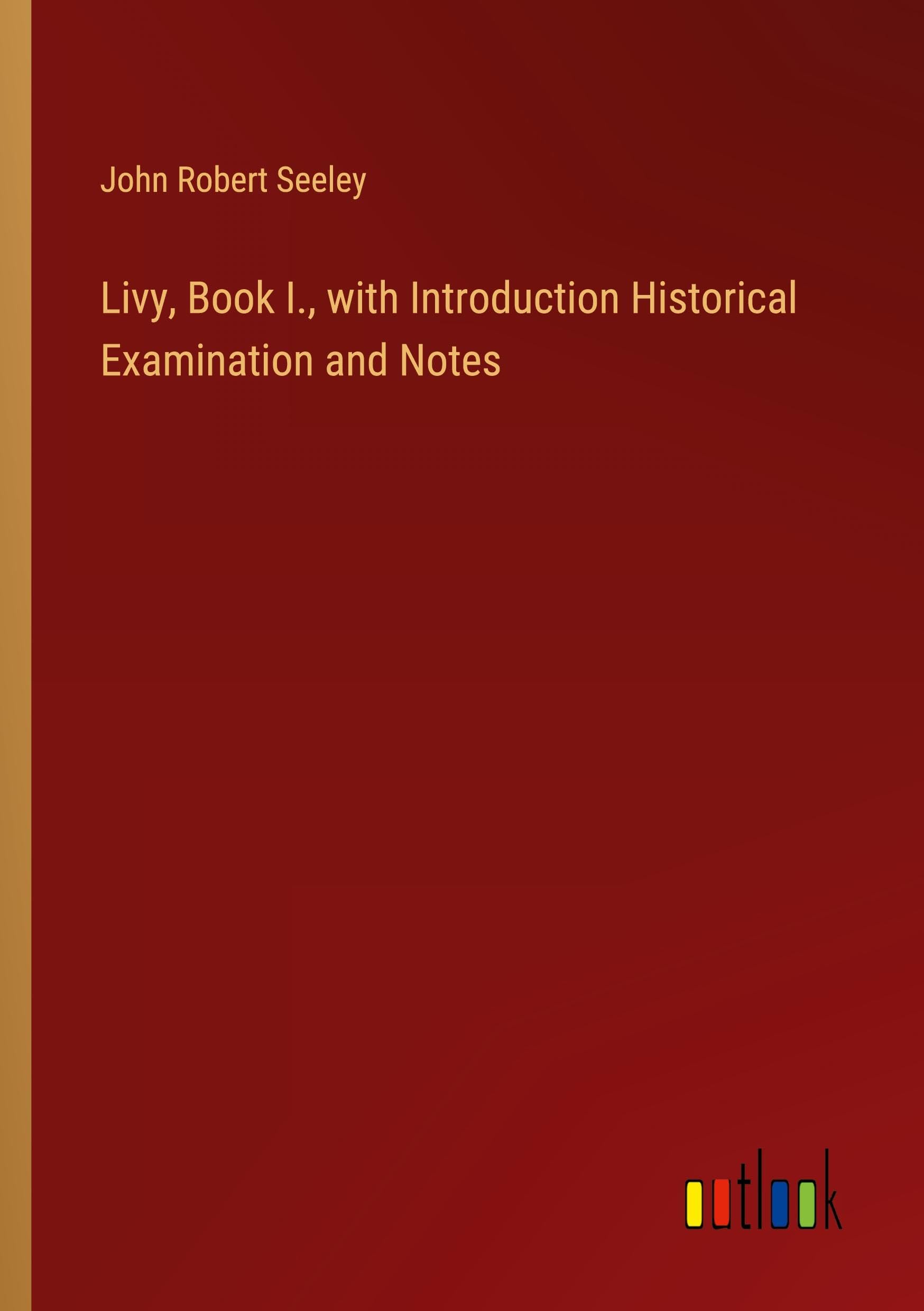 Livy, Book I., with Introduction Historical Examination and Notes