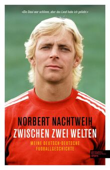 Zwischen zwei Welten: Meine deutsch-deutsche Fußballgeschichte - Jugend in der DDR. Republikflucht. Profi im Westen