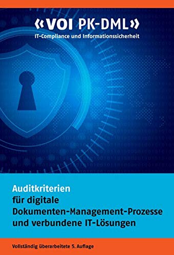 Auditkriterien für digitale Dokumenten-Management-Prozesse und verbundene IT-Lösungen: VOI PK-DML IT-Compliance und Informationssicherheit (VOI Schriftenreihe)