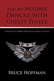 And My Mother Danced with Chesty Puller: Adventures of a Marine in the rear, to combat in Vietnam