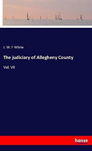 The judiciary of Allegheny County: Vol. VII