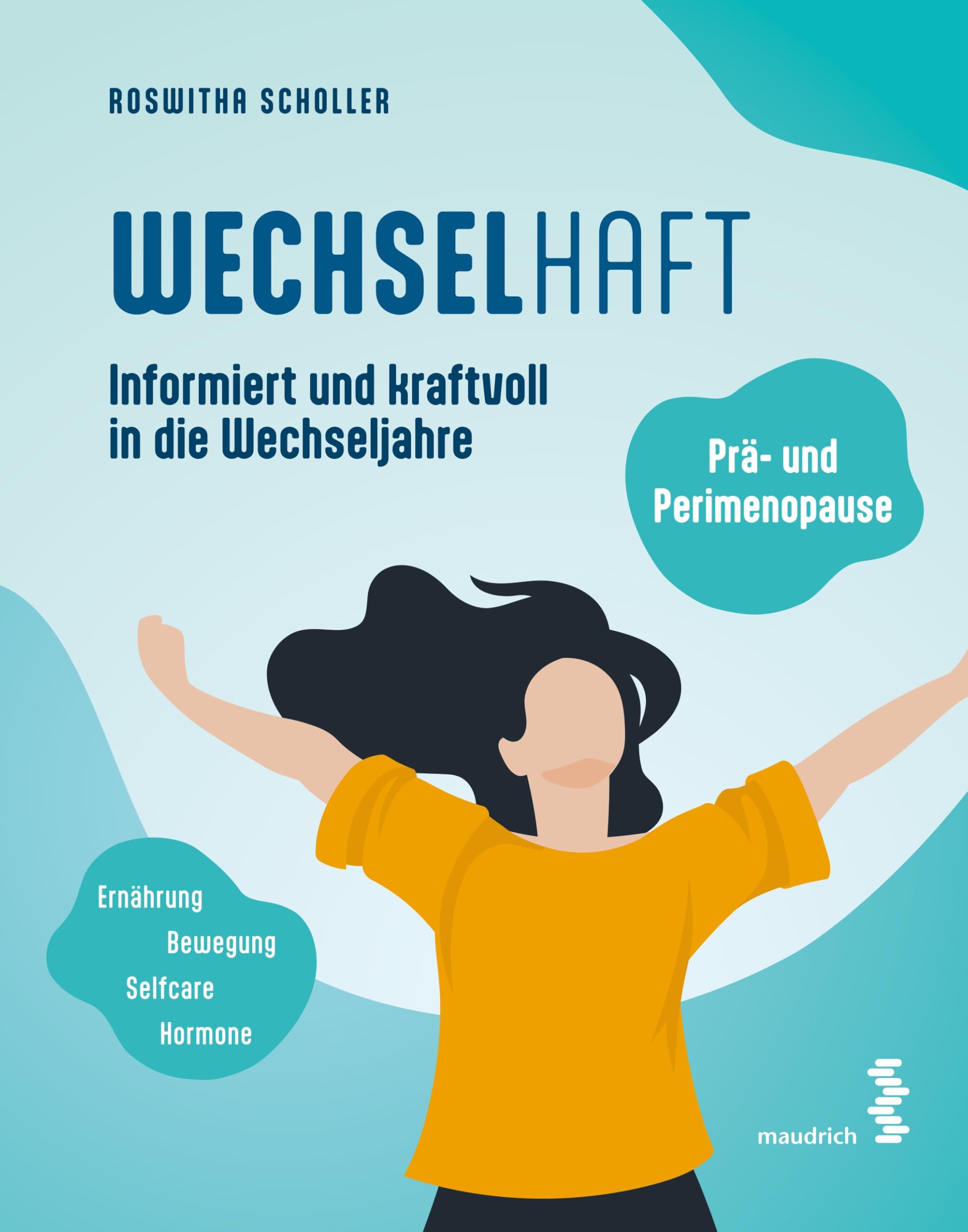WECHSELhaft: Prä- und Perimenopause: Informiert und kraftvoll in die Wechseljahre (maudrich ganzheitlich)