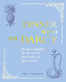 Vogler, P: Dinner with Mr Darcy: Recipes inspired by the novels and letters of Jane Austen