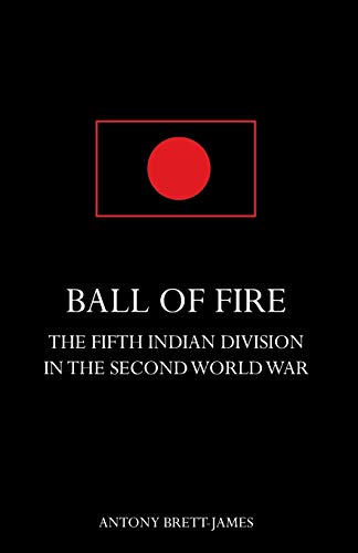 BALL OF FIRE The Fifth Indian Division in the Second World War.