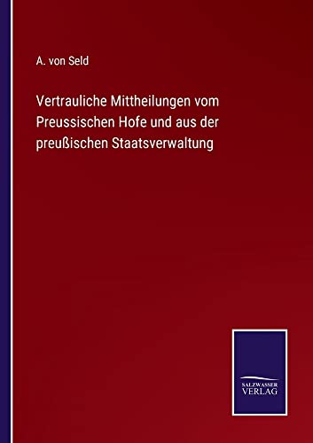 Vertrauliche Mittheilungen vom Preussischen Hofe und aus der preußischen Staatsverwaltung