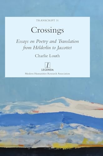 Crossings: Essays on Poetry and Translation from Hölderlin to Jaccottet (Transcript)