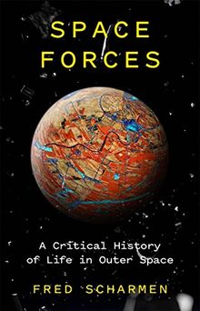 Space Forces: A Critical History of Life in Outer Space