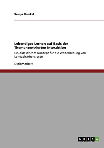 Lebendiges Lernen auf Basis der Themenzentrierten Interaktion: Ein didaktisches Konzept für die Weiterbildung von Langzeitarbeitslosen