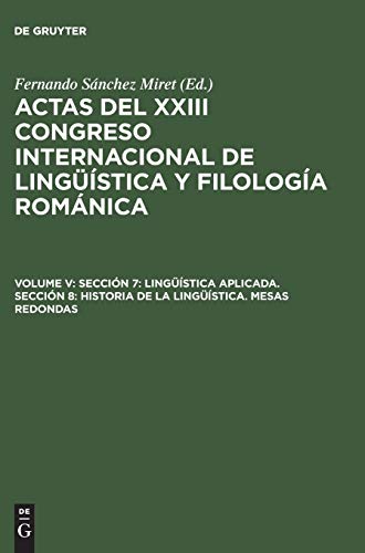 Sección 7: Lingüística aplicada. Sección 8: Historia de la lingüística. Mesas redondas (Actas del XXIII Congreso Internacional de Lingüística y Filología Románica)