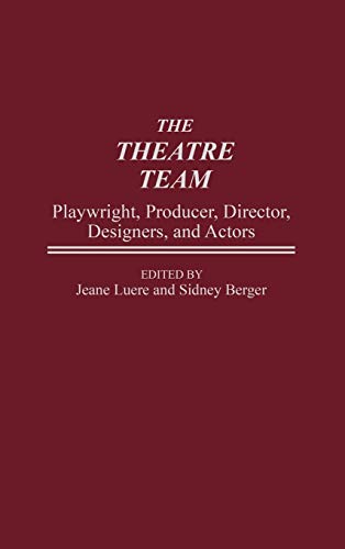 The Theatre Team: Playwright, Producer, Director, Designers, and Actors (Contributions in Drama & Theatre Studies, Band 80)