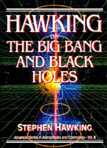 Hawking On The Big Bang And Black Holes (Advanced Series in Astrophysics and Cosmology)