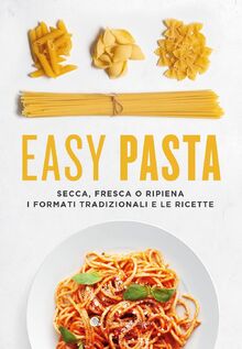 Easy pasta. Secca, fresca o ripiena. I formati tradizionali e le ricette (Slowbook)