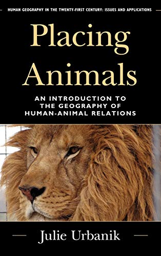 Placing Animals: An Introduction to the Geography of Human-Animal Relations (Human Geography in the Twenty-First Century: Issues and Applications)