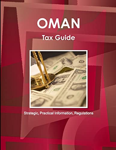 Oman Tax Guide - Strategic, Practical Information, Regulations (World Business and Investment Library)