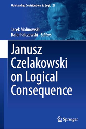 Janusz Czelakowski on Logical Consequence (Outstanding Contributions to Logic, 27, Band 27)
