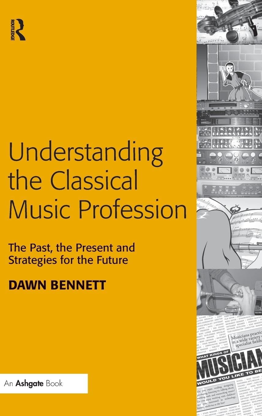 Understanding the Classical Music Profession: The Past, the Present and Strategies for the Future