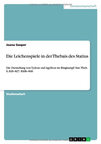 Die Leichenspiele in der Thebais des Statius: Die Darstellung von Tydeus und Agylleus im Ringkampf: Stat. Theb. 6, 826¿827. 836b¿846