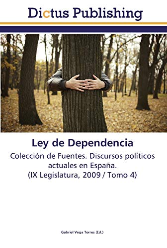 Ley de Dependencia: Colección de Fuentes. Discursos políticos actuales en España. (IX Legislatura, 2009 / Tomo 4)