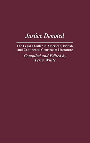 Justice Denoted: The Legal Thriller in American, British, and Continental Courtroom Literature (Bibliographies and Indexes in Popular Culture)