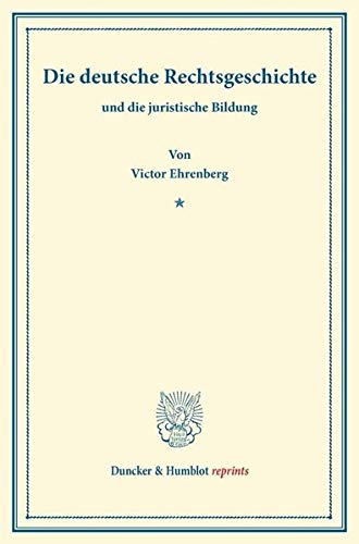 Die deutsche Rechtsgeschichte: und die juristische Bildung. (Duncker & Humblot reprints)