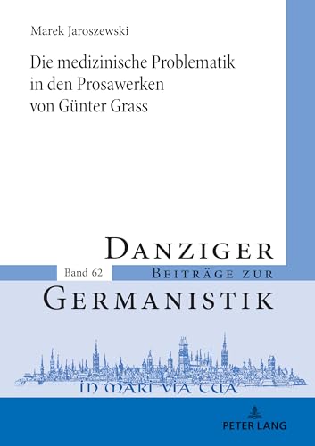 Die medizinische Problematik in den Prosawerken von Günter Grass (Danziger Beiträge zur Germanistik, Band 62)