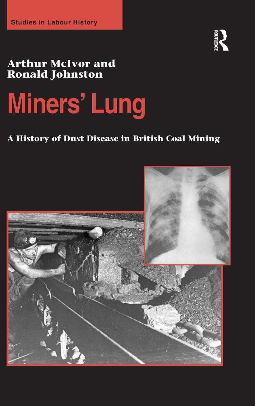 Miners' Lung: A History of Dust Disease in British Coal Mining (Studies in Labour History)