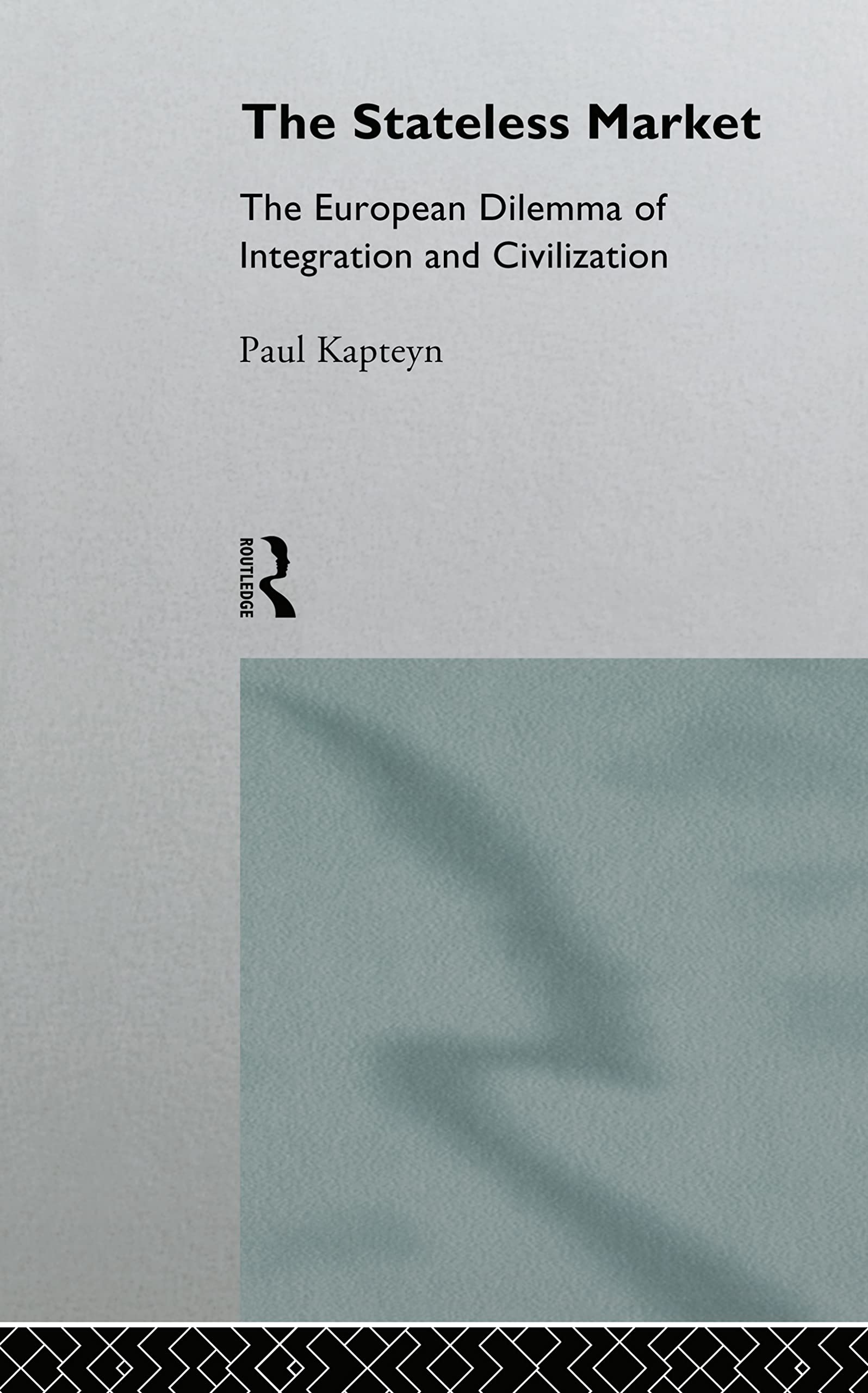 The Stateless Market: The European Dilemma of Integration and Civilization
