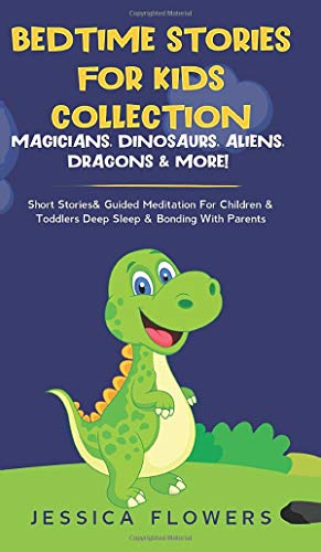 Bedtime Stories For Kids Collection- Magicians, Dinosaurs, Aliens, Dragons& More!: Short Stories& Guided Meditation For Children& Toddlers Deep Sleep& Bonding With Parents