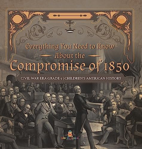 Everything You Need to Know About the Compromise of 1850 Civil War Era Grade 5 Children's American History