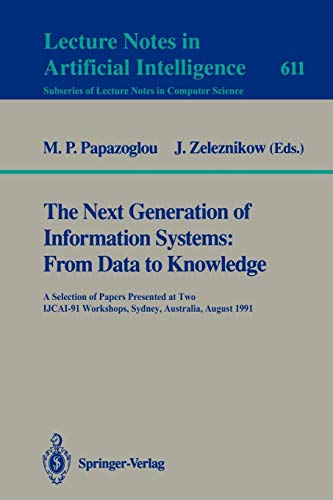 The Next Generation of Information Systems: From Data to Knowledge: A Selection of Papers Presented at Two IJCAI-91 Workshops, Sydney, Australia, ... Notes in Computer Science, 611, Band 611)