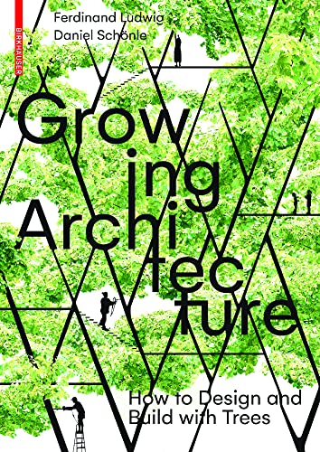 Ferdinand Ludwig Growing Architecture, How To Design And Build With Trees