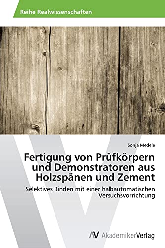 Fertigung von Prüfkörpern und Demonstratoren aus Holzspänen und Zement: Selektives Binden mit einer halbautomatischen Versuchsvorrichtung