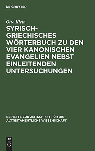 Syrisch-griechisches Wörterbuch zu den vier kanonischen Evangelien nebst einleitenden Untersuchungen (Beihefte zur Zeitschrift für die alttestamentliche Wissenschaft, 28, Band 28)