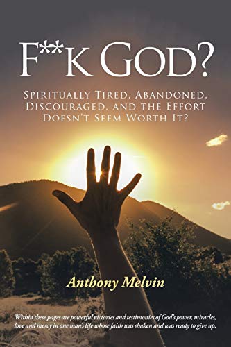 F**k God?: Spiritually Tired, Abandoned, Discouraged, and the Effort Doesn't Seem Worth It?