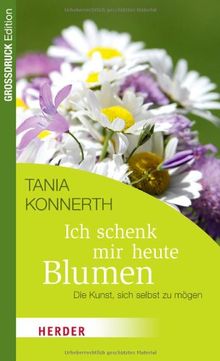 Ich schenk mir heute Blumen: Die Kunst, sich selbst zu mögen (HERDER spektrum)