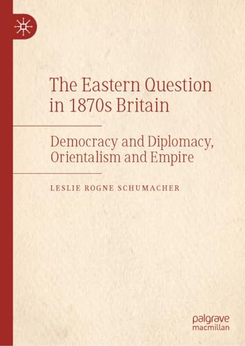 The Eastern Question in 1870s Britain: Democracy and Diplomacy, Orientalism and Empire