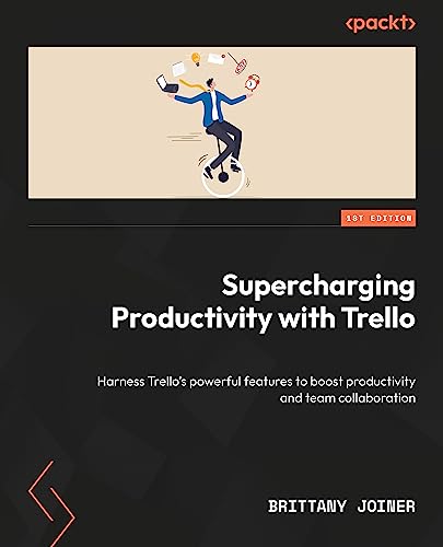 Supercharging Productivity with Trello: Harness Trello’s powerful features to boost productivity and team collaboration