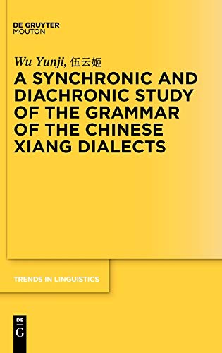 A Synchronic and Diachronic Study of the Grammar of the Chinese Xiang Dialects (Trends in Linguistics. Studies and Monographs [TiLSM], 162, Band 162)