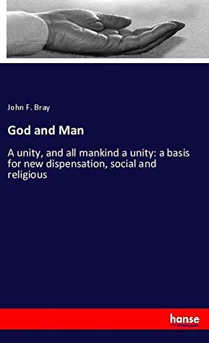 God and Man: A unity, and all mankind a unity: a basis for new dispensation, social and religious