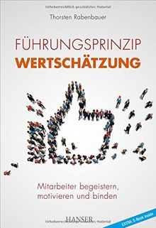 Führungsprinzip Wertschätzung: Mitarbeiter begeistern, motivieren und binden